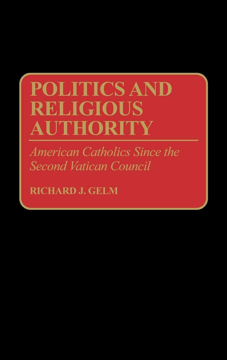 Politics and Religious Authority: American Catholics Since the Second Vatican Council (Contributions to the Study of Religion)