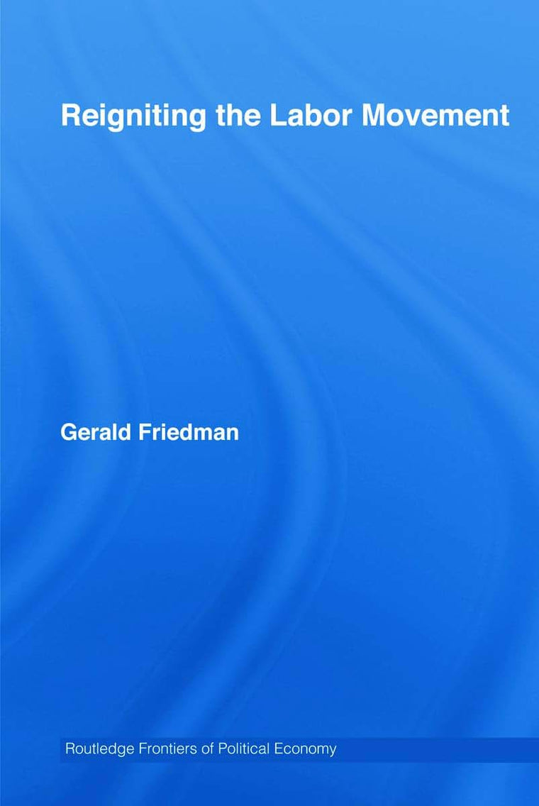 Reigniting the Labor Movement: Restoring means to ends in a democratic Labor Movement (Routledge Frontiers of Political Economy)
