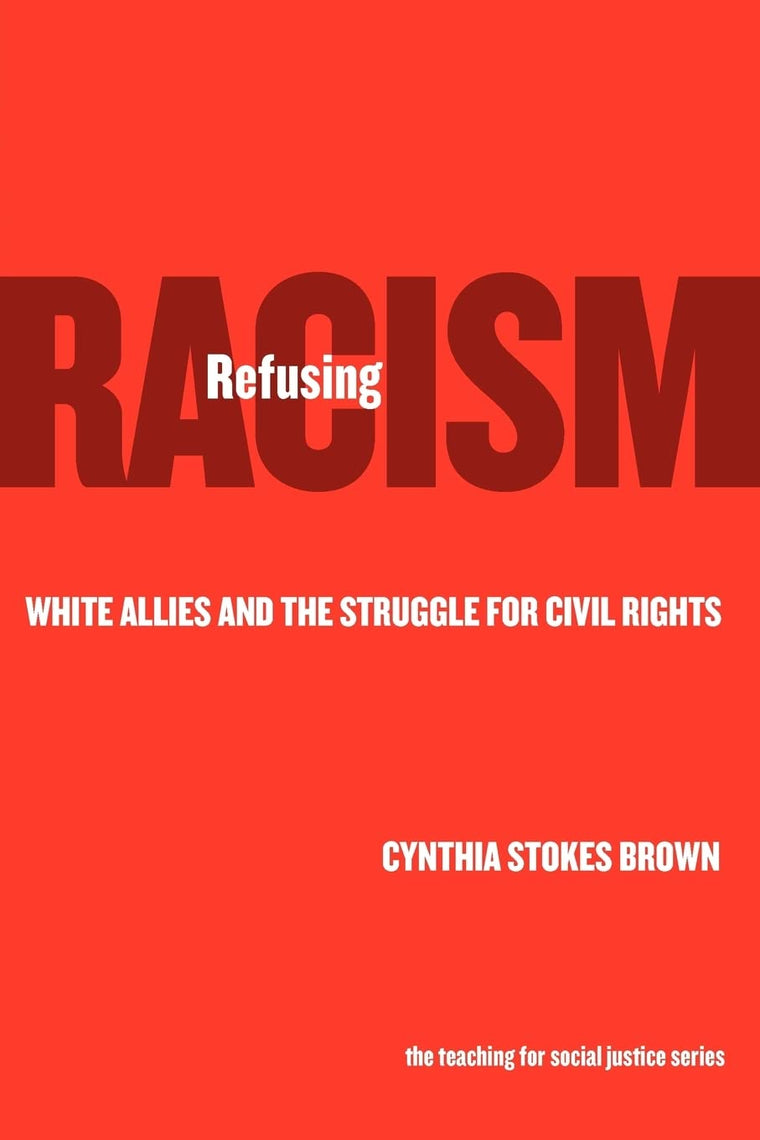 Refusing Racism: White Allies and the Struggle for Civil Rights (The Teaching for Social Justice Series)