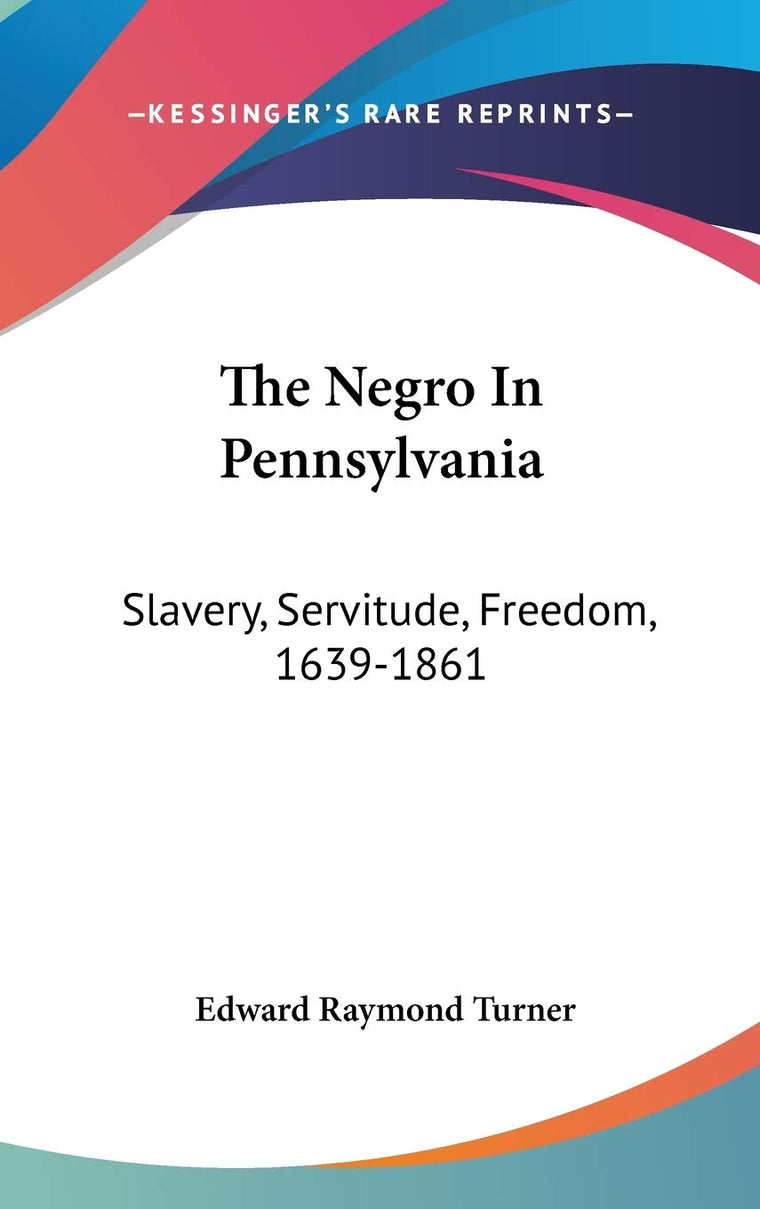 The Negro In Pennsylvania: Slavery, Servitude, Freedom, 1639-1861