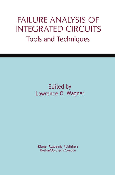 Failure Analysis of Integrated Circuits: Tools and Techniques (The Springer International Series in Engineering and Computer Science, 494)