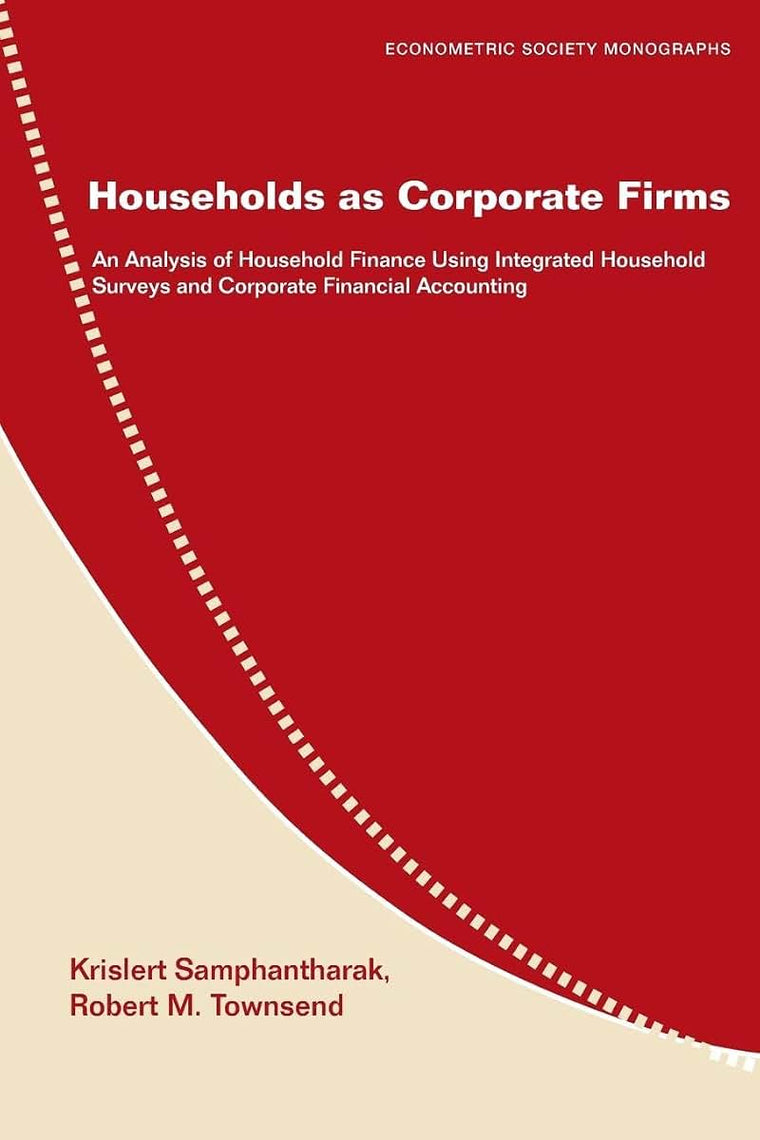 Households as Corporate Firms: An Analysis of Household Finance Using Integrated Household Surveys and Corporate Financial Accounting (Econometric Society Monographs, Series Number 46)