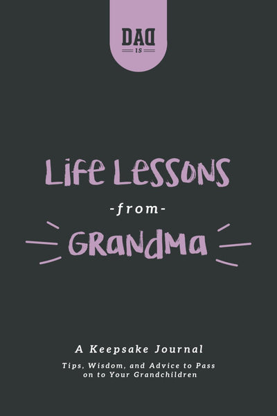 Life Lessons from Grandma: A Keepsake Journal: Tips, Wisdom, and Advice to Pass Down to Your Grandchildren (Dad's Survival Guide)