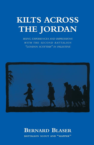Kilts Across the Jordan: Being the Experiences and Impressions With the Second Battalion "London Scottish" in Palestine