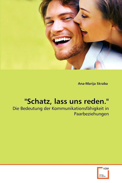 "Schatz, lass uns reden.": Die Bedeutung der Kommunikationsfhigkeit in Paarbeziehungen (German Edition)