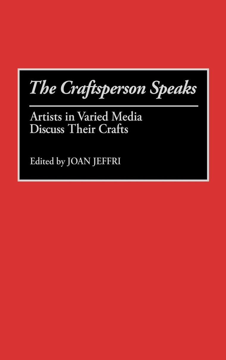 The Craftsperson Speaks: Artists in Varied Media Discuss Their Crafts (Contributions to the Study of Art and Architecture)