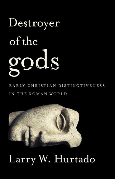 Destroyer of the gods: Early Christian Distinctiveness in th