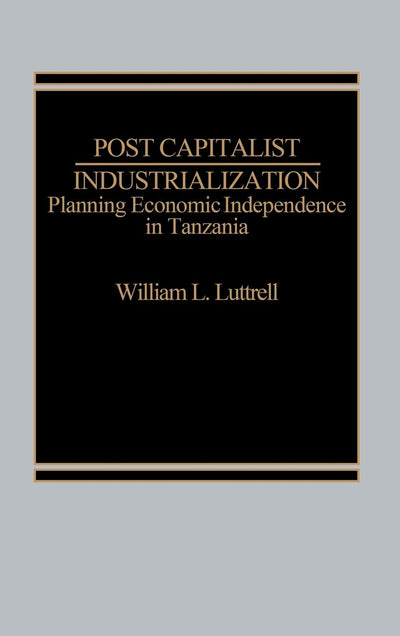 Post-Capitalist Industrialization: Planning Economic Independence in Tanzania