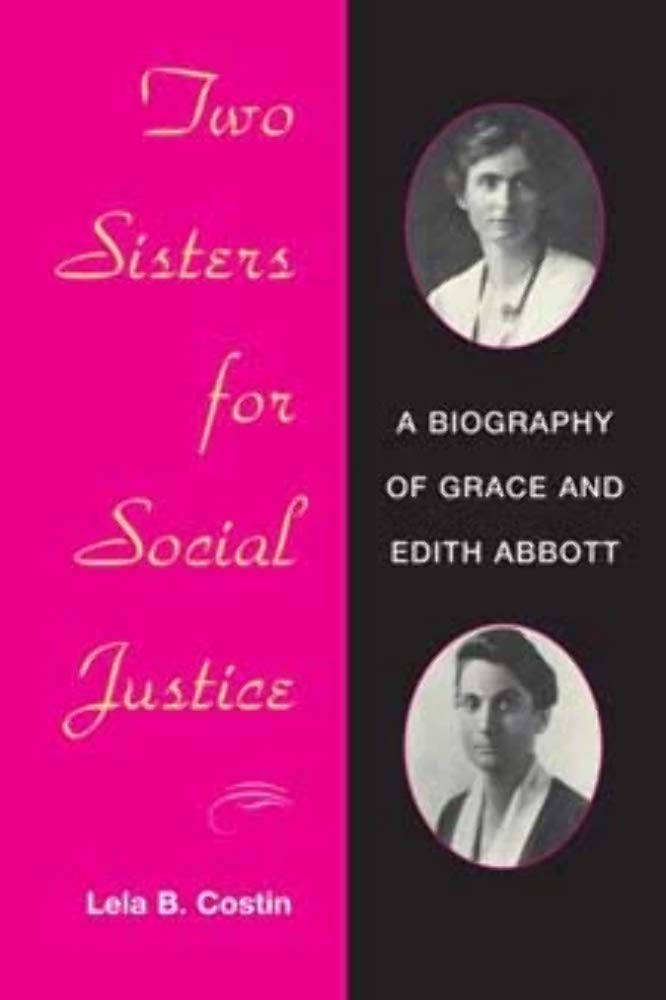 Two Sisters for Social Justice: A BIOGRAPHY OF GRACE AND EDITH ABBOTT
