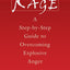 Rage: A Step-by-Step Guide to Overcoming Explosive Anger
