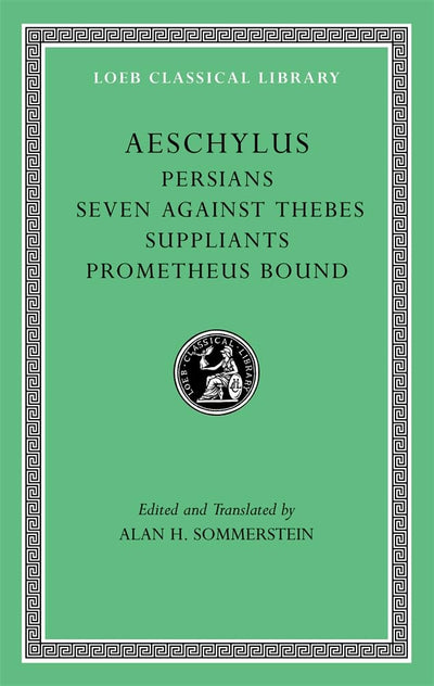 Aeschylus, I, Persians. Seven against Thebes. Suppliants. Prometheus Bound (Loeb Classical Library)
