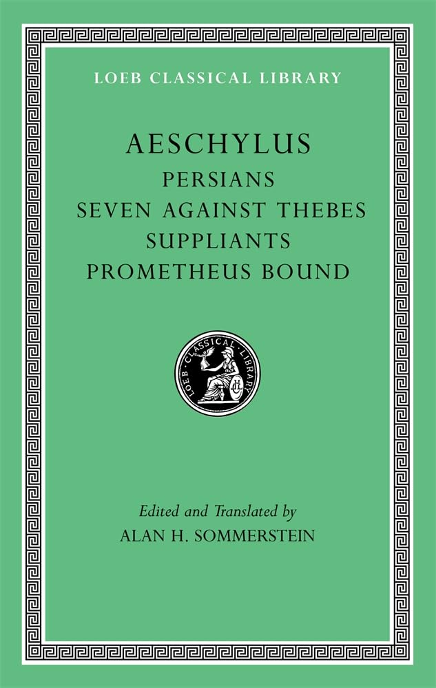 Aeschylus, I, Persians. Seven against Thebes. Suppliants. Prometheus Bound (Loeb Classical Library)
