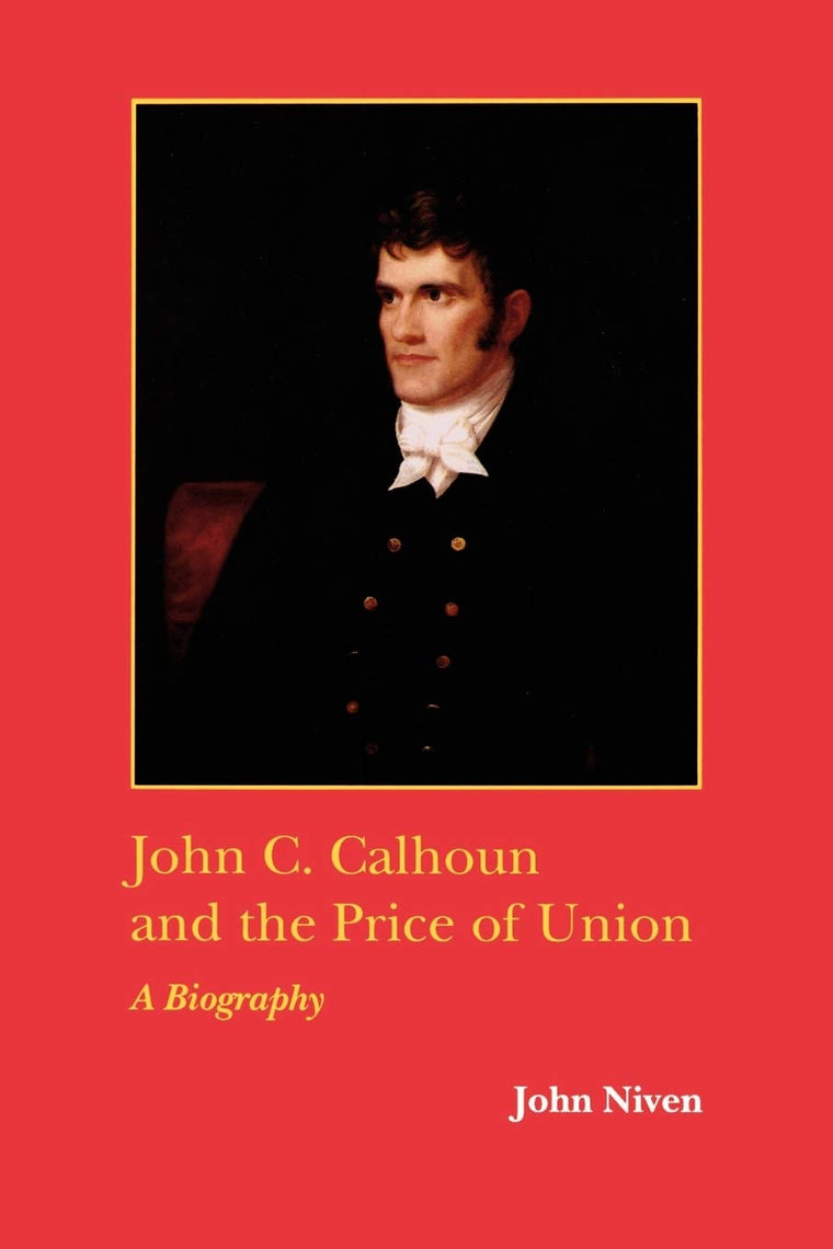 John C. Calhoun and the Price of Union: A Biography (Southern Biography Series)