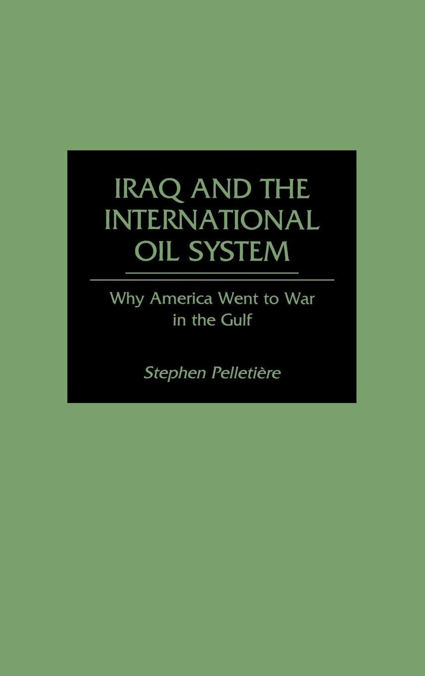 Iraq and the International Oil System: Why America Went to War in the Gulf