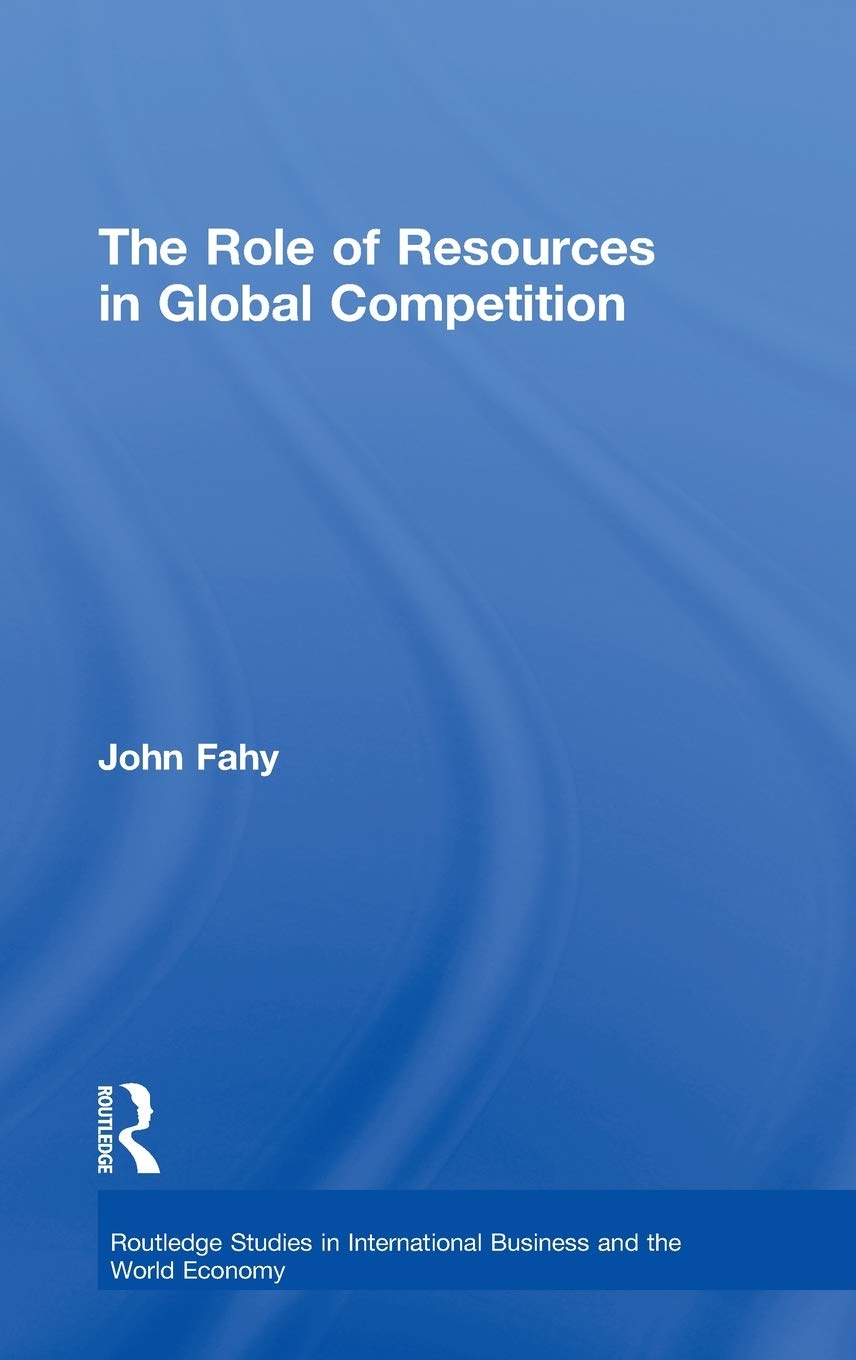 The Role of Resources in Global Competition (Routledge Studies in International Business and the World Economy)