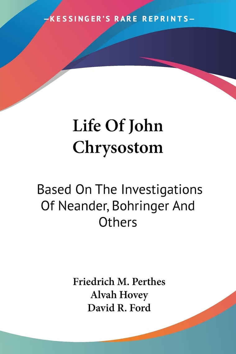 Life Of John Chrysostom: Based On The Investigations Of Neander, Bohringer And Others