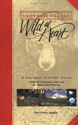 Snowmass Village: Wild at Heart, A Natural History Guide Dedicated to Snowmass, Aspen, and the Maroon Bells Wilderness