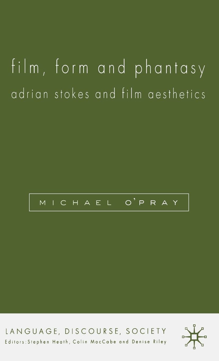 Film, Form and Phantasy: Adrian Stokes and Film Aesthetics (Language, Discourse, Society)