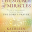 The Source of Miracles: 7 Steps to Transforming Your Life through the Lord's Prayer