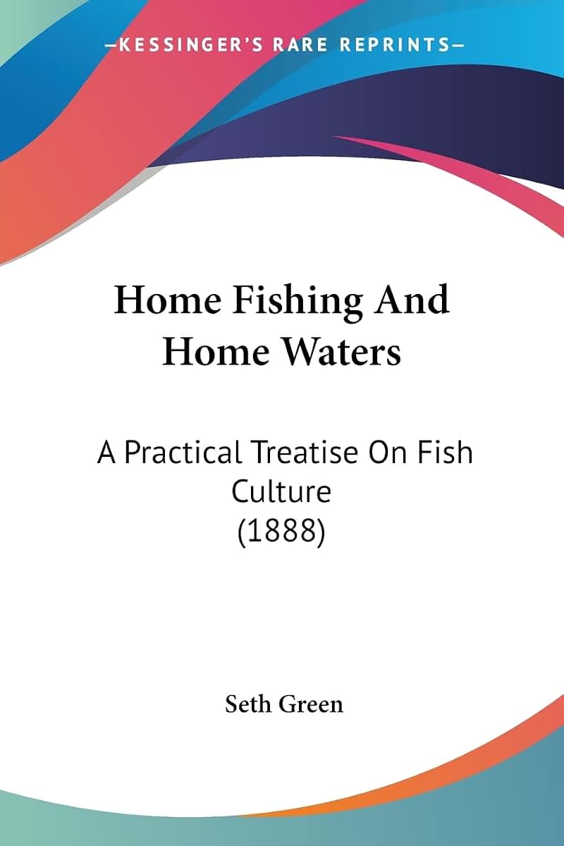 Home Fishing And Home Waters: A Practical Treatise On Fish Culture (1888)