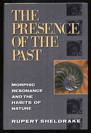 The Presence of the Past: Morphic Resonance and the Habits of Nature