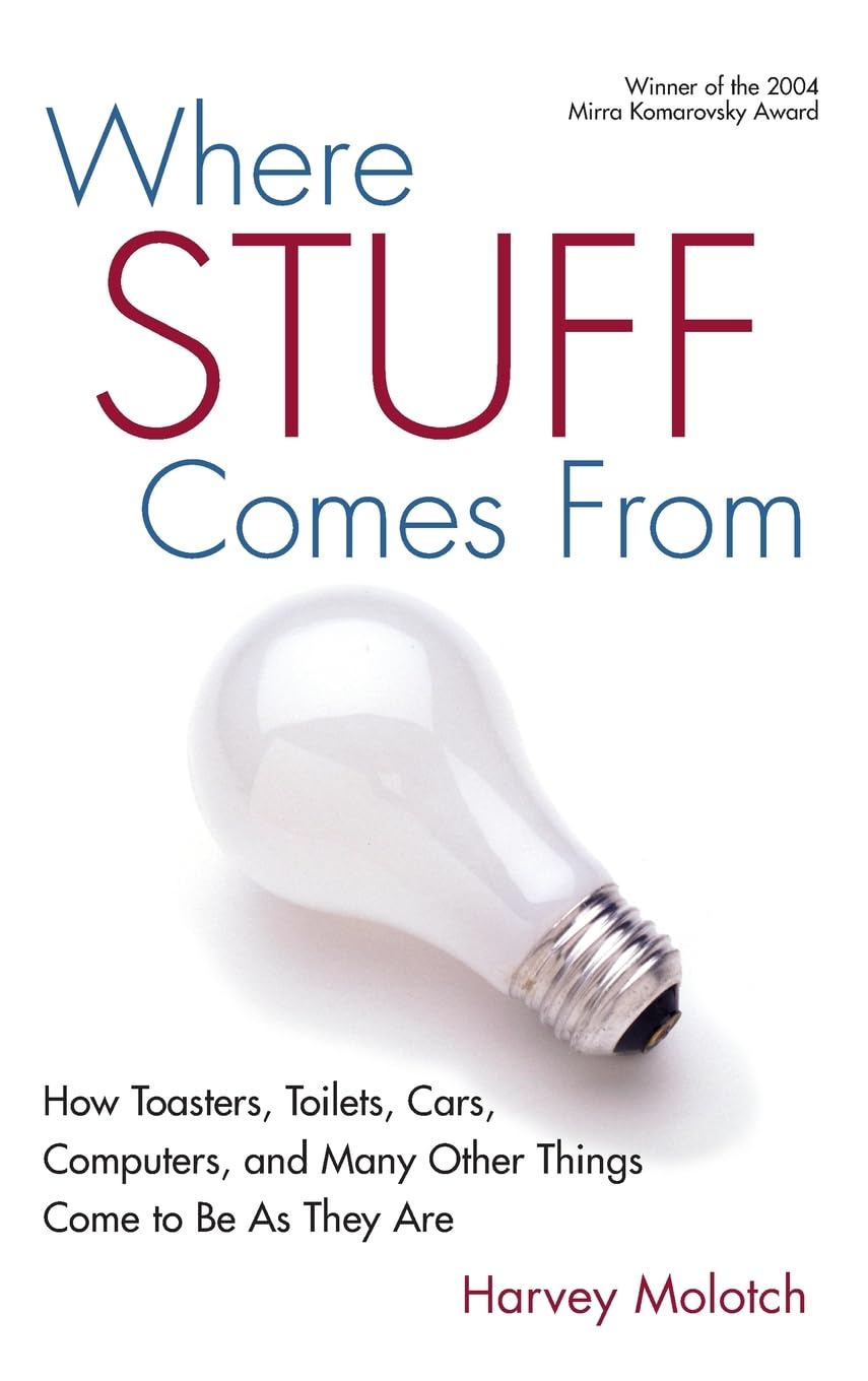 Where Stuff Comes From: How Toasters, Toilets, Cars, Computers and Many Other Things Come To Be As They Are