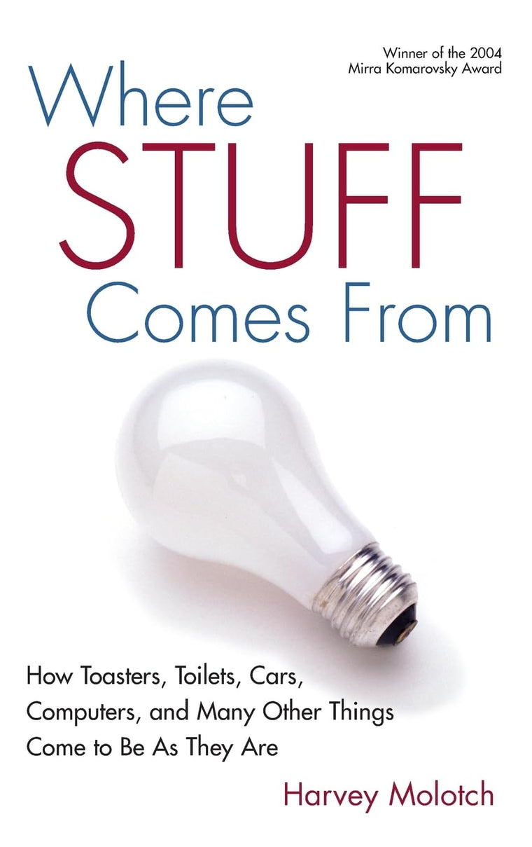 Where Stuff Comes From: How Toasters, Toilets, Cars, Computers and Many Other Things Come To Be As They Are
