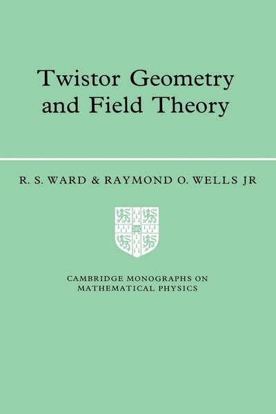 Twistor Geometry and Field Theory (Cambridge Monographs on Mathematical Physics)
