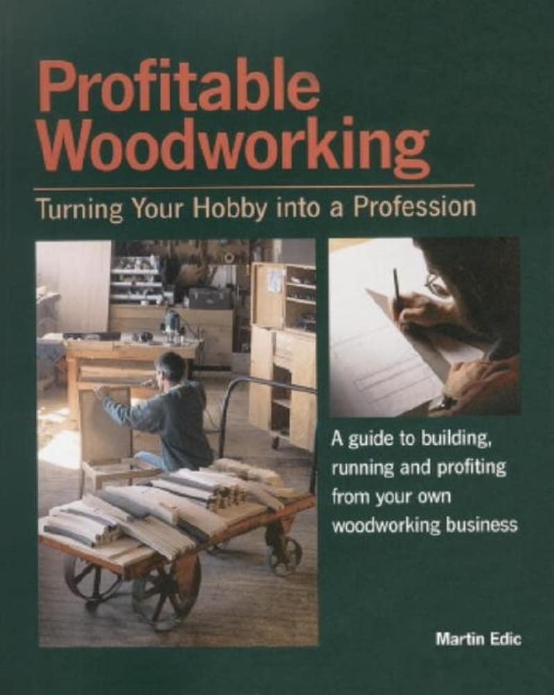 Profitable Woodworking: Turning Your Hobby into a Profession