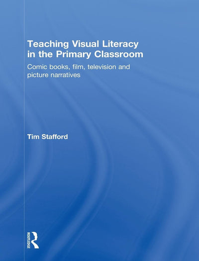 Teaching Visual Literacy in the Primary Classroom: Comic Books, Film, Television and Picture Narratives