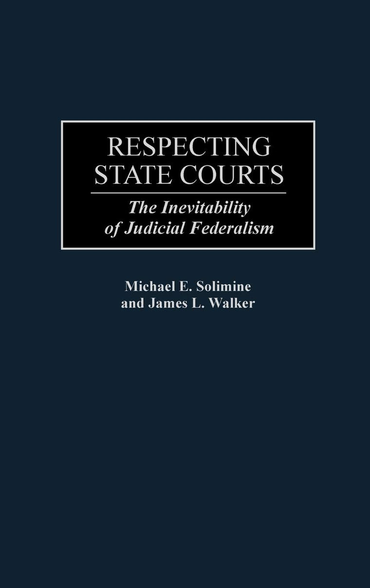 Respecting State Courts: The Inevitability of Judicial Federalism (Contributions in Legal Studies)