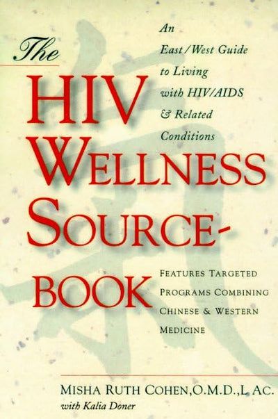 The HIV Wellness Sourcebook: An East/West Guide to Living with HIV/AIDS and Related Conditions