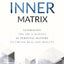 The Inner Matrix: Leveraging the Art & Science of Personal Mastery to Create Real Life Results