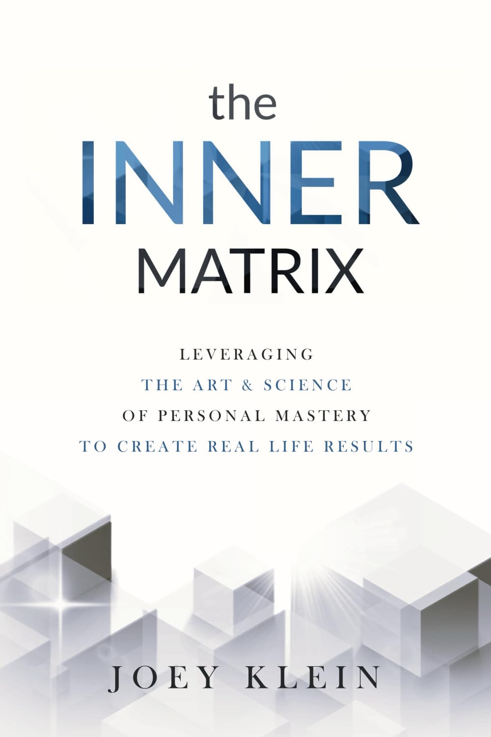 The Inner Matrix: Leveraging the Art & Science of Personal Mastery to Create Real Life Results