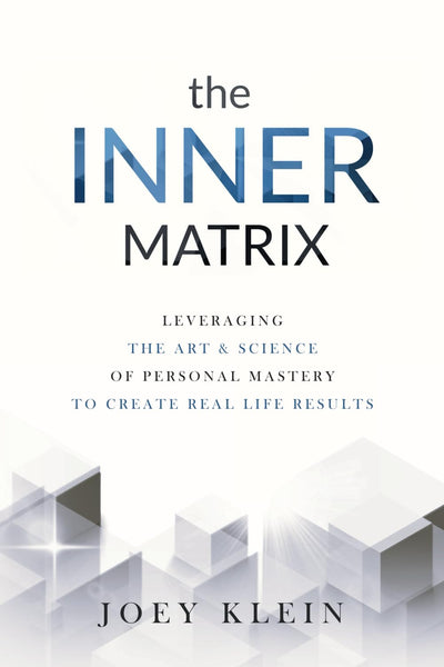 The Inner Matrix: Leveraging the Art & Science of Personal Mastery to Create Real Life Results