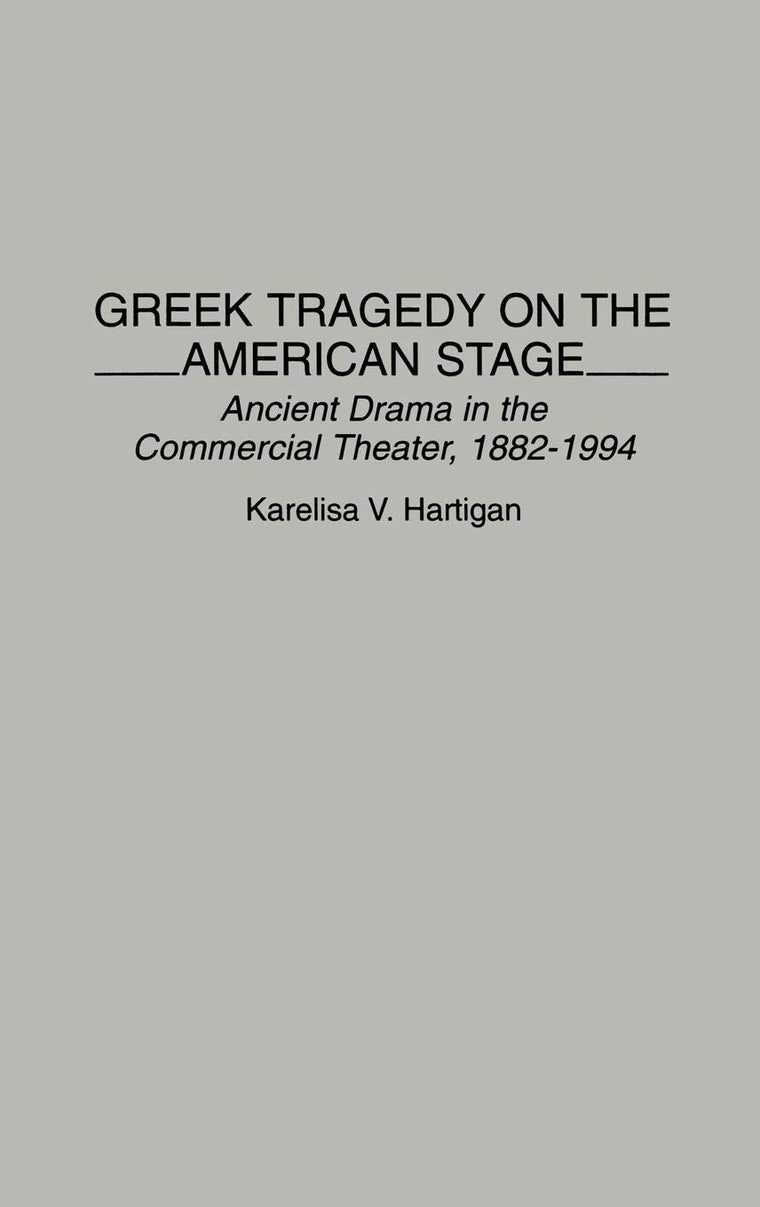 Greek Tragedy on the American Stage: Ancient Drama in the Commercial Theater, 1882-1994 (Contributions in Drama and Theatre Studies)