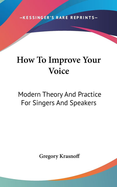 How To Improve Your Voice: Modern Theory And Practice For Singers And Speakers