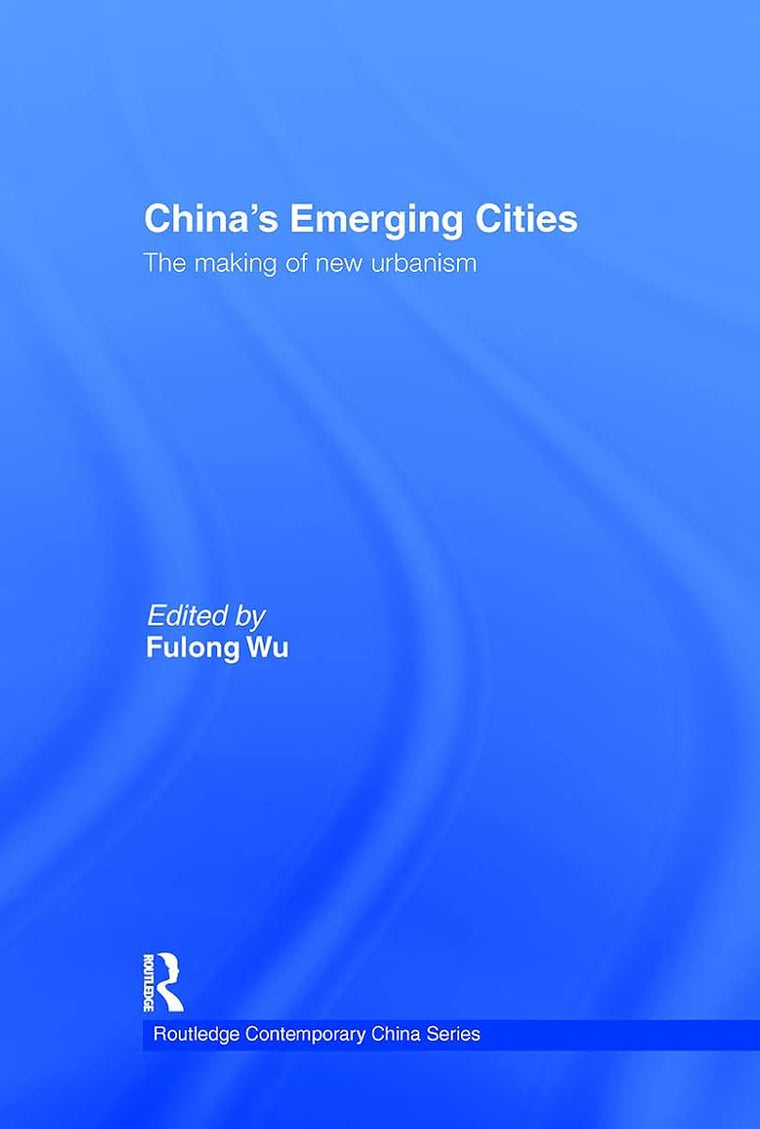 China's Emerging Cities: The Making of New Urbanism (Routledge Contemporary China Series)