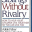 Siblings Without Rivalry: How to Help Your Children Live Together So You Can Live Too