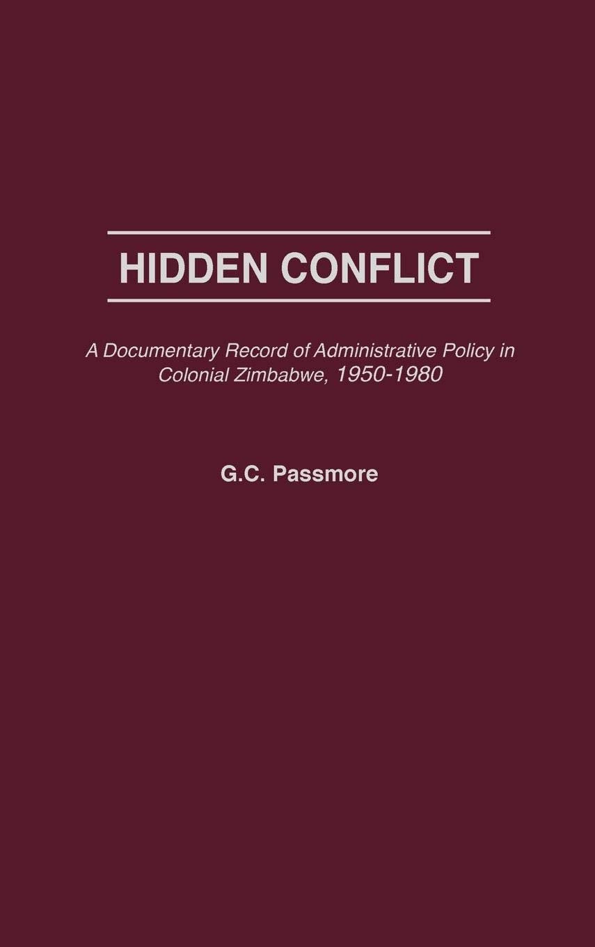 Hidden Conflict: A Documentary Record of Administrative Policy in Colonial Zimbabwe, 1950-1980