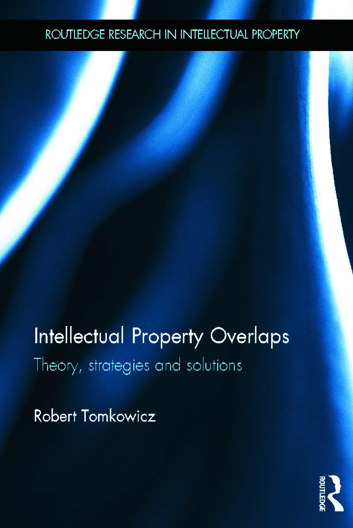 Intellectual Property Overlaps: Theory, Strategies, and Solutions (Routledge Research in Intellectual Property)