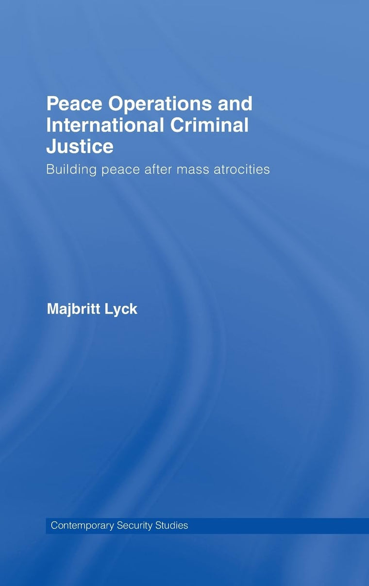 Peace Operations and International Criminal Justice: Building Peace after Mass Atrocities (Contemporary Security Studies)