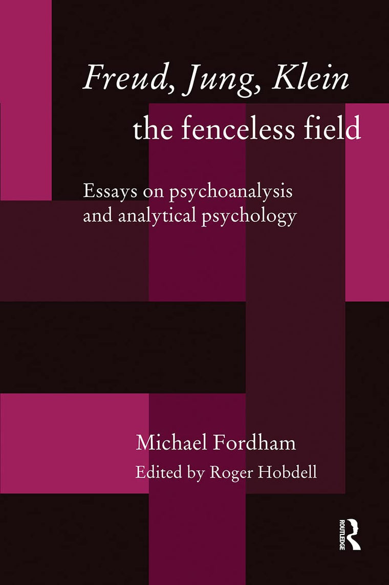 Freud, Jung, Klein - The Fenceless Field (Essays on Psychoanalysis and Analytical Psychology)