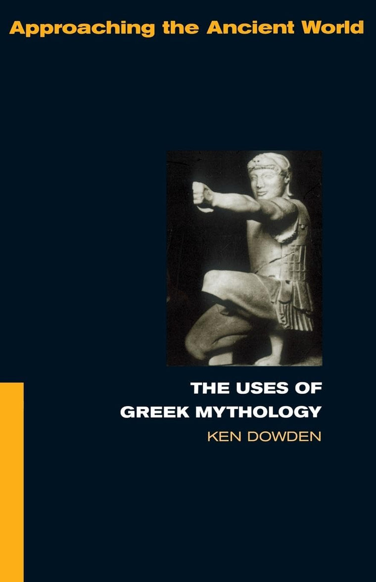 The Uses of Greek Mythology (Approaching the Ancient World)