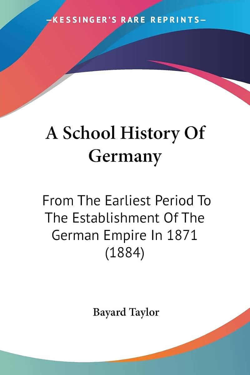 A School History Of Germany: From The Earliest Period To The Establishment Of The German Empire In 1871 (1884)