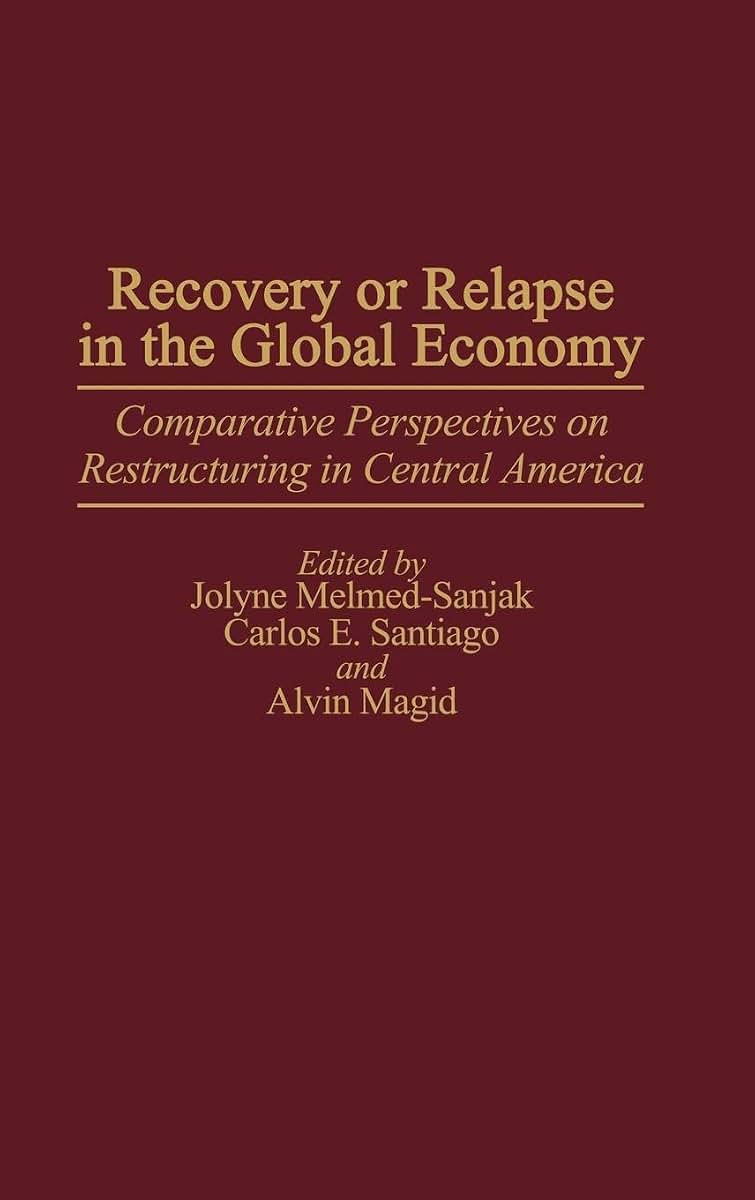 Recovery or Relapse in the Global Economy: Comparative Perspectives on Restructuring in Central America
