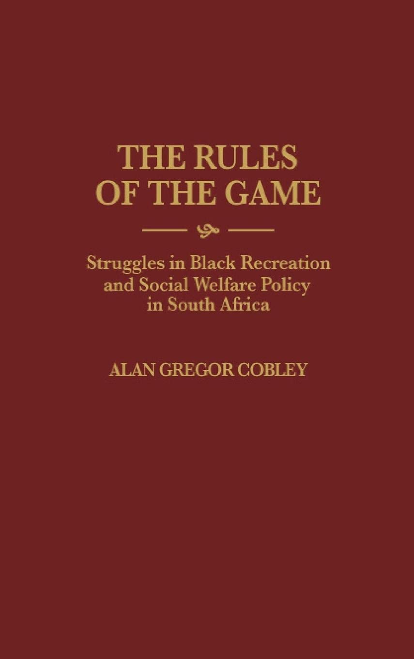 The Rules of the Game: Struggles in Black Recreation and Social Welfare Policy in South Africa (Contributions in Afro-American and African Studies)