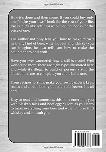 The Alaskan Bootlegger's Bible: Making Beer, Wine, Liqueurs and Moonshine whiskey