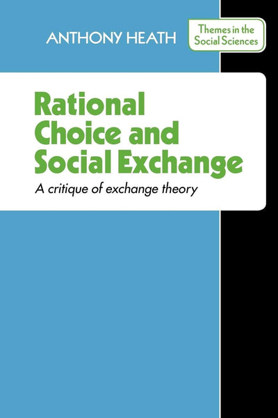 Rational Choice and Social Exchange: A Critique of Exchange Theory (Themes in the Social Sciences)