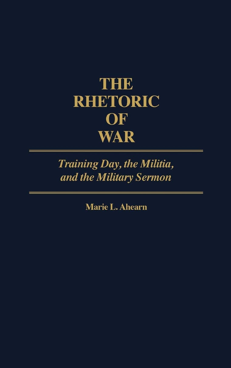 The Rhetoric of War: Training Day, the Militia, and the Military Sermon (Contributions in American Studies)